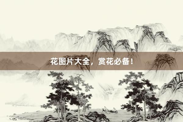 花图片大全，赏花必备！